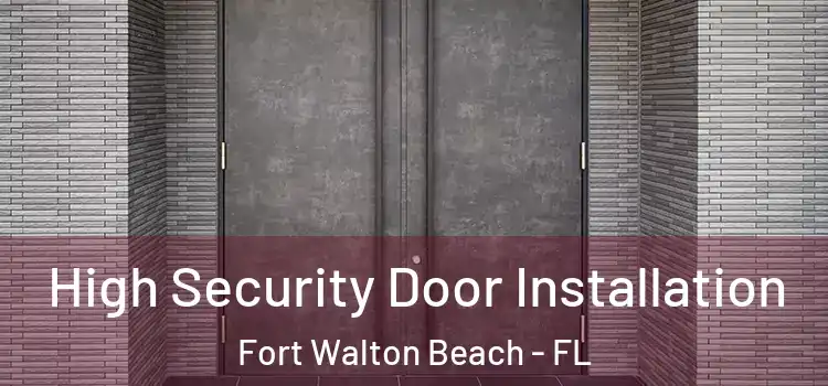 High Security Door Installation Fort Walton Beach - FL
